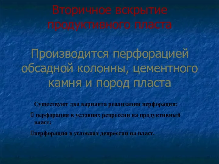 Вторичное вскрытие продуктивного пласта Производится перфорацией обсадной колонны, цементного камня