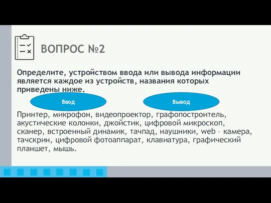 ВОПРОС №2 Определите, устройством ввода или вывода информации является каждое