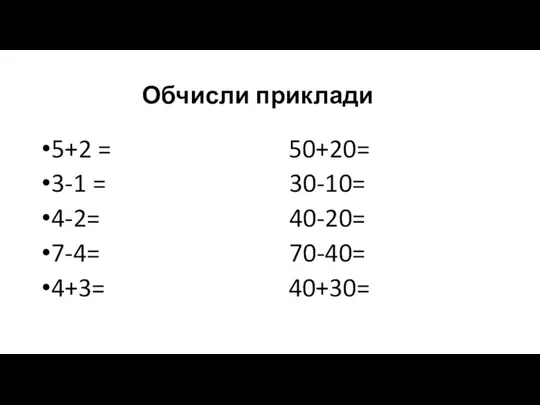 Обчисли приклади 5+2 = 50+20= 3-1 = 30-10= 4-2= 40-20= 7-4= 70-40= 4+3= 40+30=