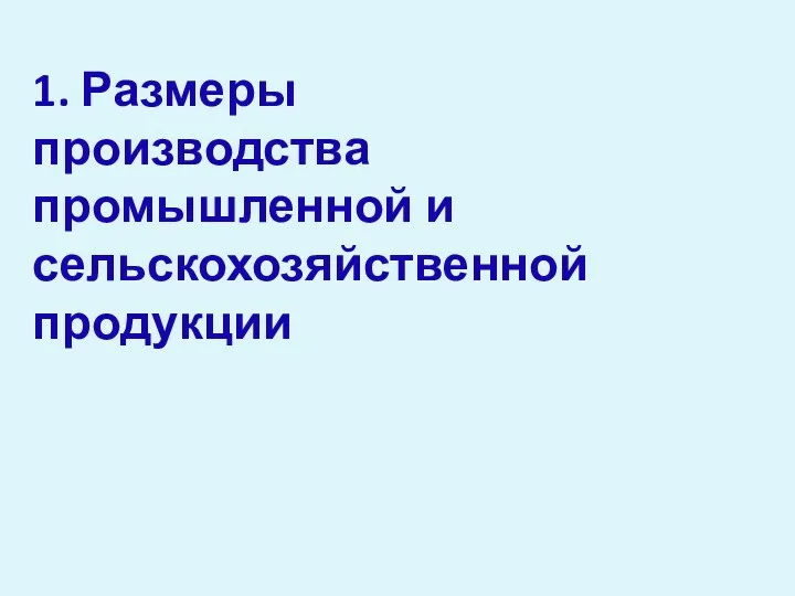 1. Размеры производства промышленной и сельскохозяйственной продукции