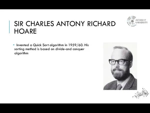 SIR CHARLES ANTONY RICHARD HOARE Invented a Quick Sort algorithm