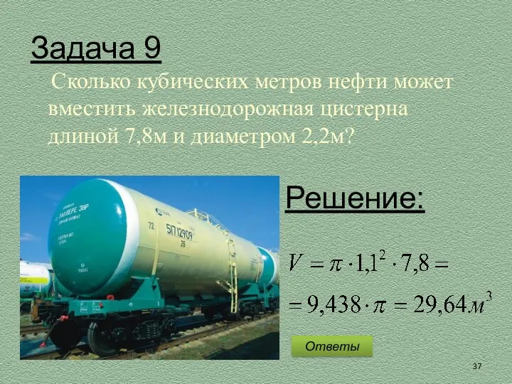 Задача 9 Сколько кубических метров нефти может вместить железнодорожная цистерна длиной 7,8м и диаметром 2,2м? Ответы