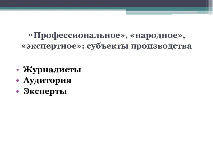 «Профессиональное», «народное», «экспертное»: субъекты производства Журналисты Аудитория Эксперты