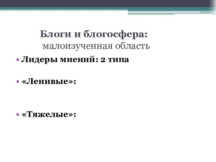 Блоги и блогосфера: малоизученная область Лидеры мнений: 2 типа «Ленивые»: «Тяжелые»: