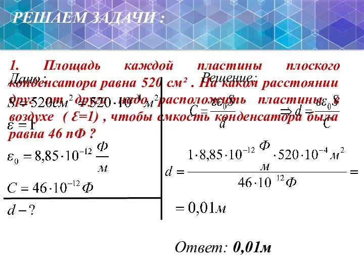 РЕШАЕМ ЗАДАЧИ : 1. Площадь каждой пластины плоского конденсатора равна