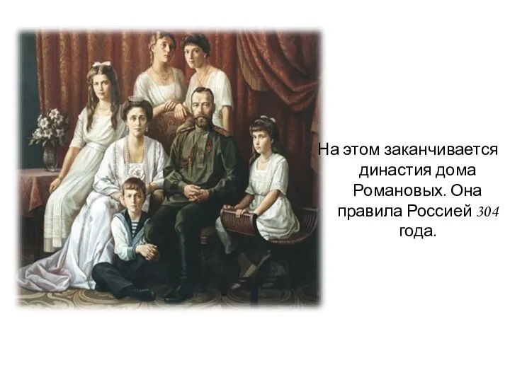 На этом заканчивается династия дома Романовых. Она правила Россией 304 года.