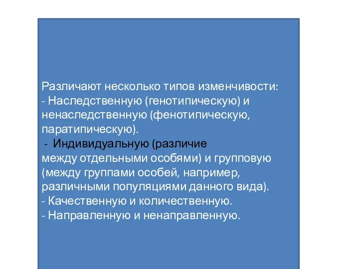 Различают несколько типов изменчивости: - Наследственную (генотипическую) и ненаследственную (фенотипическую, паратипическую). Индивидуальную (различие