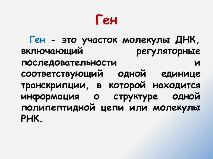 Ген Ген - это участок молекулы ДНК, включающий регуляторные последовательности