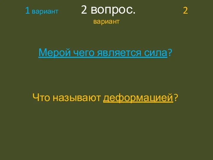 1 вариант 2 вопрос. 2 вариант Мерой чего является сила? Что называют деформацией?