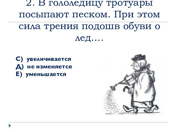 2. В гололедицу тротуары посыпают песком. При этом сила трения