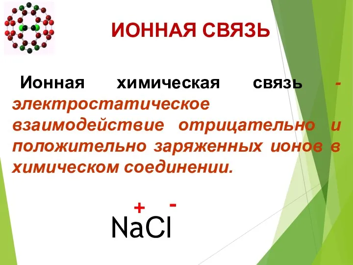 Ионная химическая связь -электростатическое взаимодействие отрицательно и положительно заряженных ионов