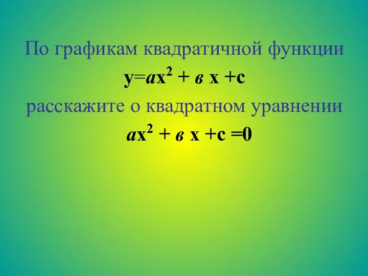 По графикам квадратичной функции у=ах2 + в х +с расскажите