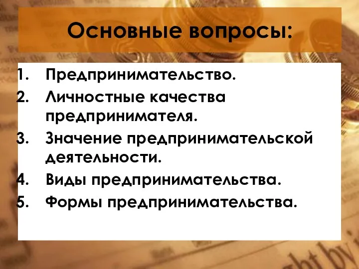 Основные вопросы: Предпринимательство. Личностные качества предпринимателя. Значение предпринимательской деятельности. Виды предпринимательства. Формы предпринимательства.