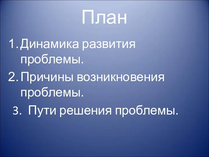 План Динамика развития проблемы. Причины возникновения проблемы. 3. Пути решения проблемы.