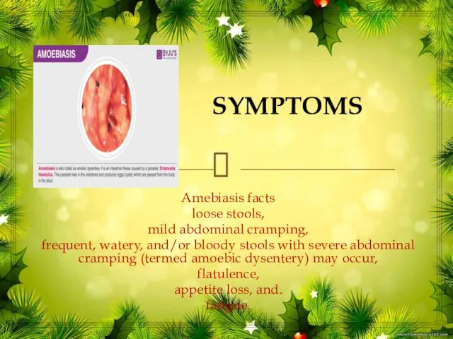 SYMPTOMS Amebiasis facts loose stools, mild abdominal cramping, frequent, watery, and/or bloody stools