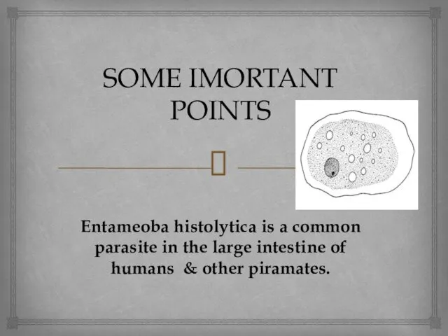 SOME IMORTANT POINTS Entameoba histolytica is a common parasite in