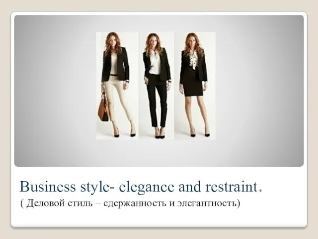 Business style- elegance and restraint. ( Деловой стиль – сдержанность и элегантность)