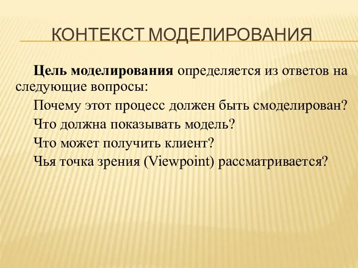 КОНТЕКСТ МОДЕЛИРОВАНИЯ Цель моделирования определяется из ответов на следующие вопросы: