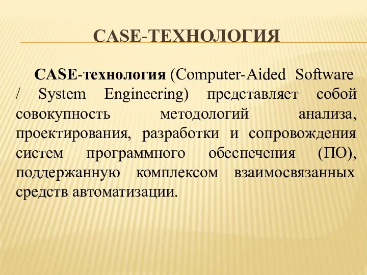 CASE-ТЕХНОЛОГИЯ CASE-технология (Computer-Aided Software / System Engineering) представляет собой совокупность