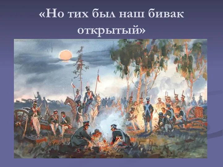 «Но тих был наш бивак открытый»