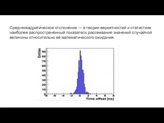 Среднеквадрати́ческое отклоне́ние — в теории вероятностей и статистике наиболее распространённый