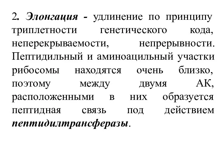 2. Элонгация - удлинение по принципу триплетности генетического кода, неперекрываемости,