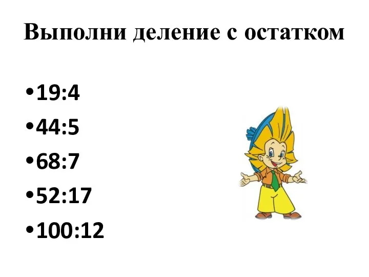 Выполни деление с остатком 19:4 44:5 68:7 52:17 100:12