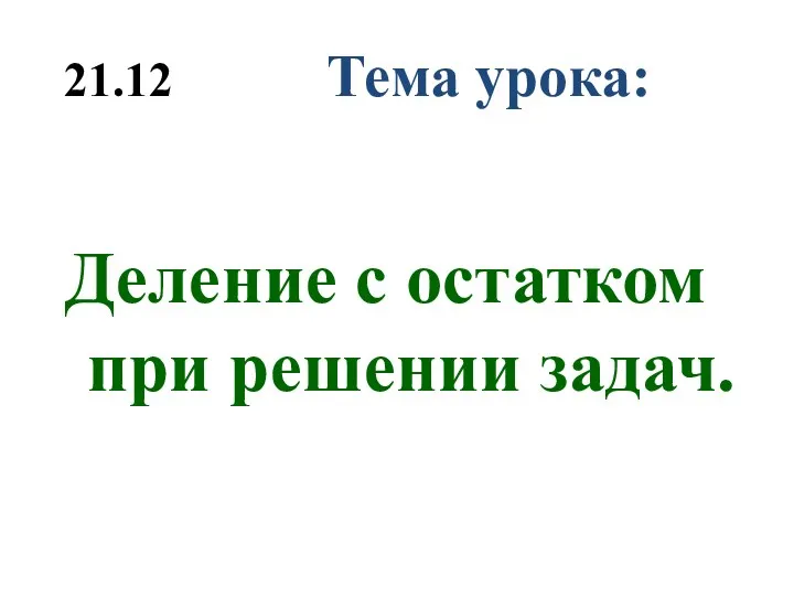 21.12 Тема урока: Деление с остатком при решении задач.