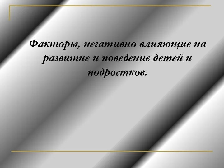 Факторы, негативно влияющие на развитие и поведение детей и подростков.