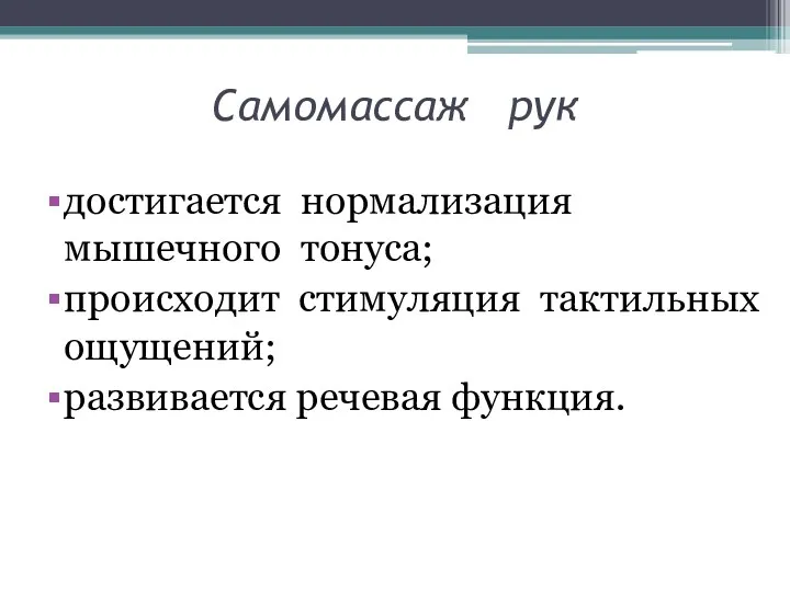 Самомассаж рук достигается нормализация мышечного тонуса; происходит стимуляция тактильных ощущений; развивается речевая функция.