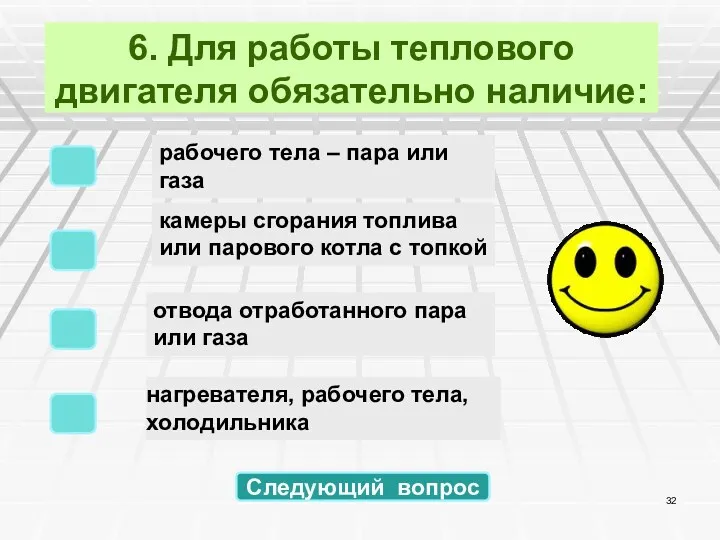 6. Для работы теплового двигателя обязательно наличие: нагревателя, рабочего тела,