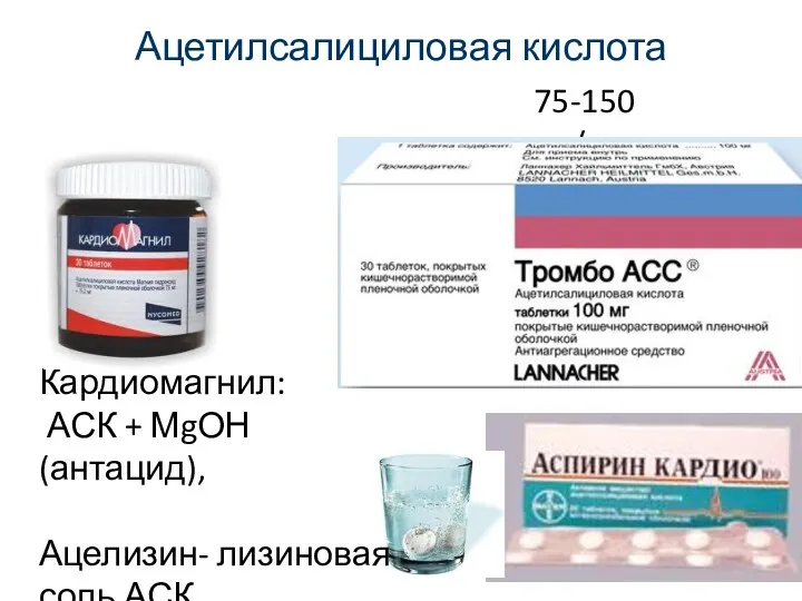 Ацетилсалициловая кислота Кардиомагнил: АСК + МgОН (антацид), Ацелизин- лизиновая соль АСК 75-150 мг/сут