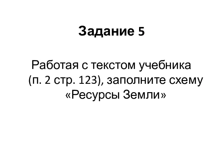 Задание 5 Работая с текстом учебника (п. 2 стр. 123), заполните схему «Ресурсы Земли»