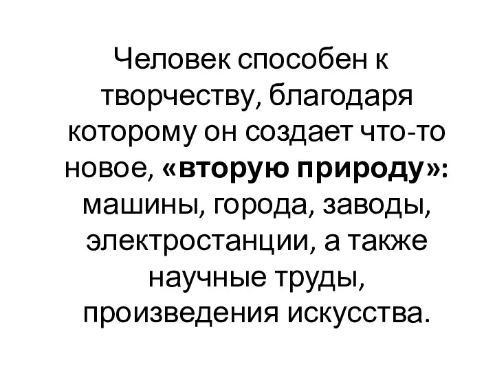 Человек способен к творчеству, благодаря которому он создает что-то новое,