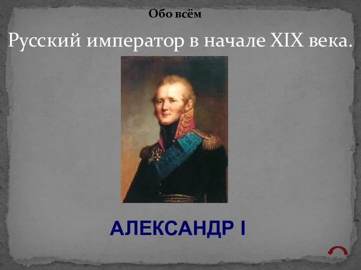 Русский император в начале XIX века. Обо всём АЛЕКСАНДР I