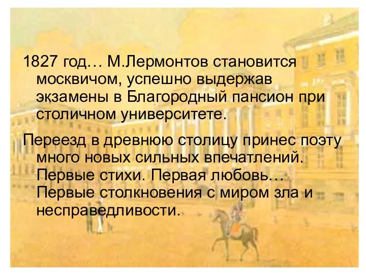 1827 год… М.Лермонтов становится москвичом, успешно выдержав экзамены в Благородный