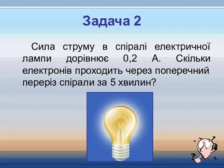 Задача 2 Сила струму в спіралі електричної лампи дорівнює 0,2 А. Скільки електронів