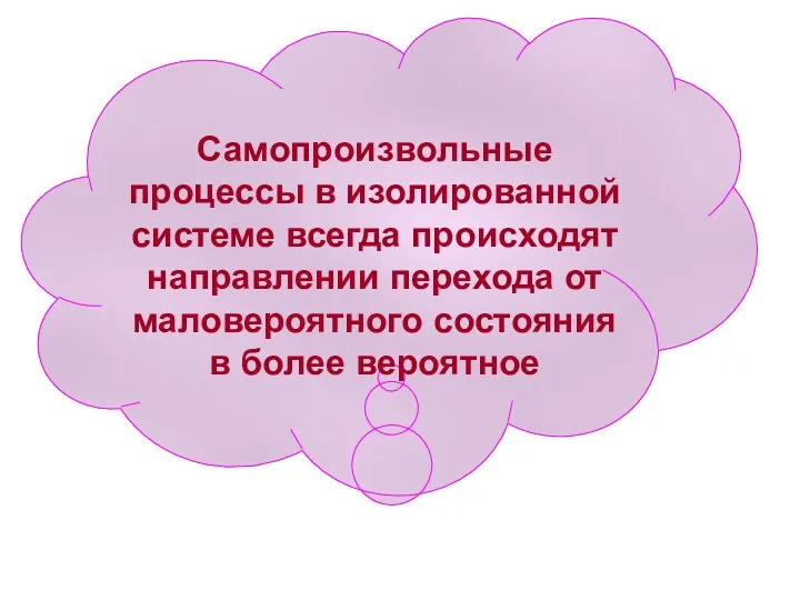 Самопроизвольные процессы в изолированной системе всегда происходят направлении перехода от маловероятного состояния в более вероятное