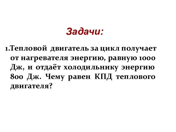 1.Тепловой двигатель за цикл получает от нагревателя энергию, равную 1000