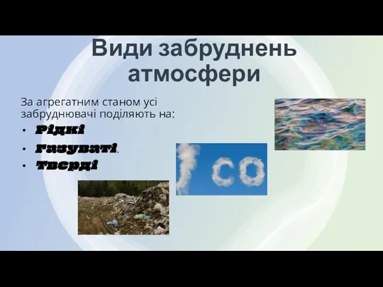 Види забруднень атмосфери За агрегатним станом усі забруднювачі поділяють на: Рідкі Газуваті. Тверді