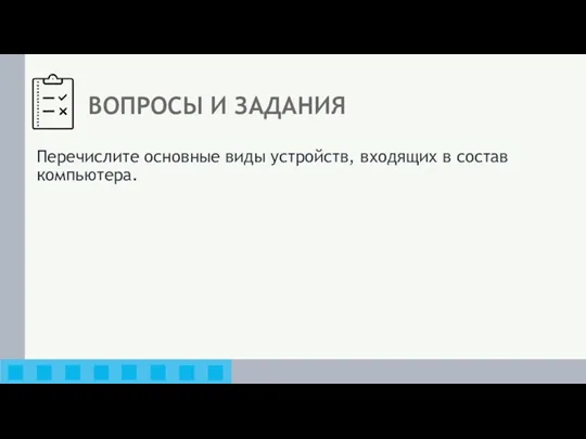 ВОПРОСЫ И ЗАДАНИЯ Перечислите основные виды устройств, входящих в состав компьютера.