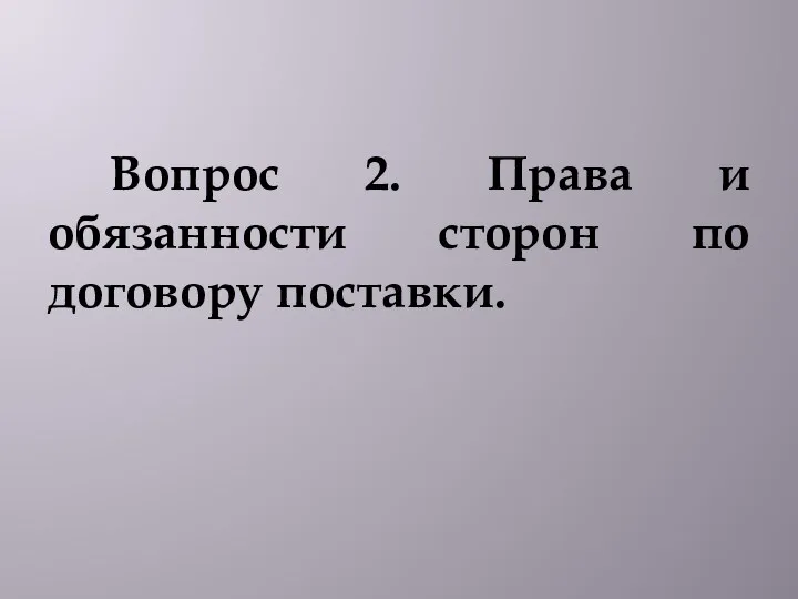 Вопрос 2. Права и обязанности сторон по договору поставки.