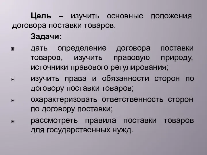 Цель – изучить основные положения договора поставки товаров. Задачи: дать