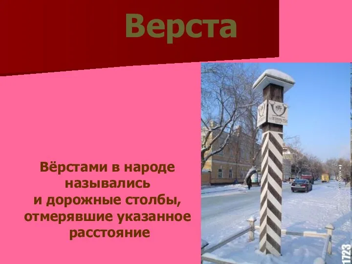 Вёрстами в народе назывались и дорожные столбы, отмерявшие указанное расстояние Верста