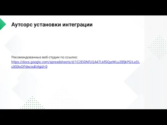 Аутсорс установки интеграции Рекомендованные веб-студии по ссылке: https://docs.google.com/spreadsheets/d/1C2EiDNPJQA47LkfSQyzMLu28fjkPGILaSLcX5XxOPdw/edit#gid=0