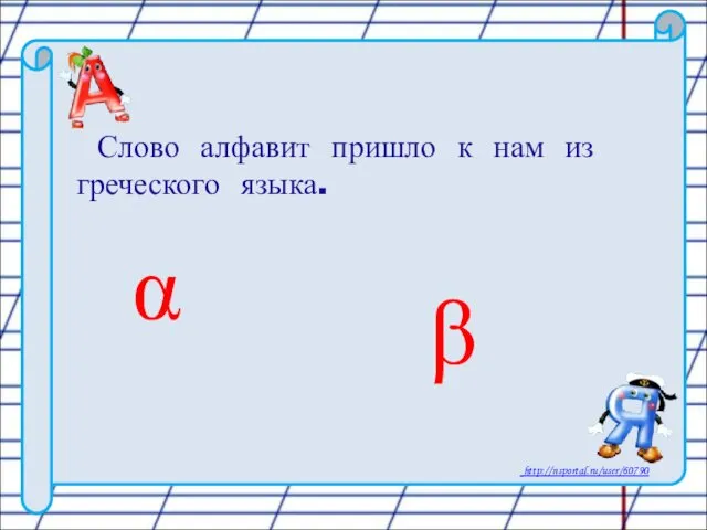 Слово алфавит пришло к нам из греческого языка. α β