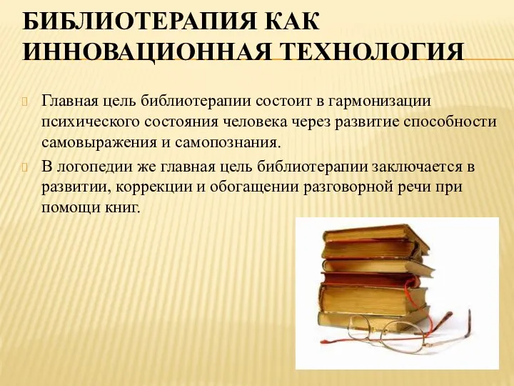 БИБЛИОТЕРАПИЯ КАК ИННОВАЦИОННАЯ ТЕХНОЛОГИЯ Главная цель библиотерапии состоит в гармонизации психического состояния человека