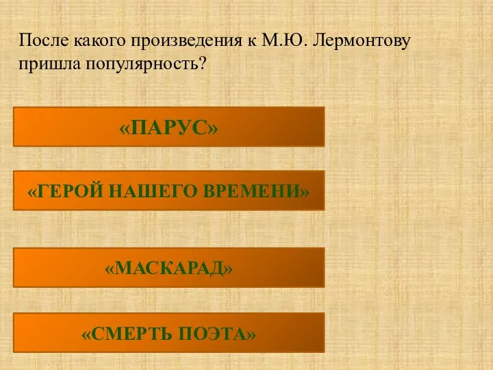 После какого произведения к М.Ю. Лермонтову пришла популярность? «ПАРУС» «ГЕРОЙ НАШЕГО ВРЕМЕНИ» «МАСКАРАД» «СМЕРТЬ ПОЭТА»