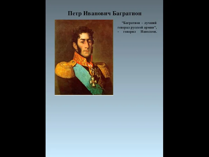 Петр Иванович Багратион "Багратион - лучший генерал русской армии", - говорил Наполеон.