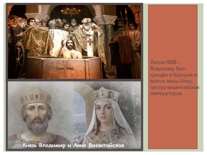 Летом 988 г. Владимир был крещён в Корсуне и взял в жены Анну, сестру византийских императоров.